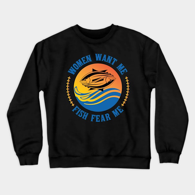 Women Want Me, Fish Fear Me Fishing, Funny Fishermen Crewneck Sweatshirt by Art master